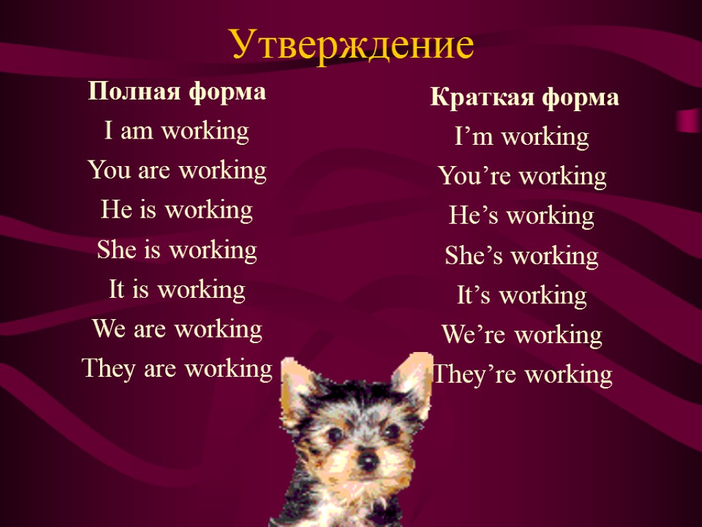 Утверждение Полная форма I am working You are working He is working She is